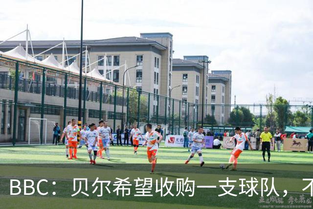 BBC：贝尔希望收购一支球队，不排除再次求购家乡球队卡迪夫城